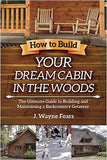 How to Build Your Dream Cabin in the Woods: The Ultimate Guide to Building and Maintaining a Backcountry Getaway (As Seen on YouTube)
